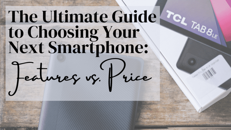 The Ultimate Guide to Choosing Your Next Smartphone: Features vs. Price